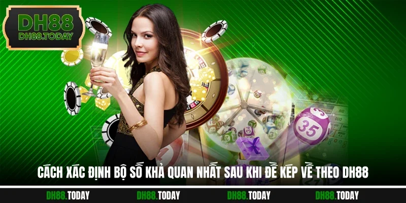 Đề Về Kép Hôm Sau Đánh Con Gì Được DH88 Giải Mã Chi Tiết Cách xác định bộ số khả quan nhất sau khi đề kép về theo DH88
