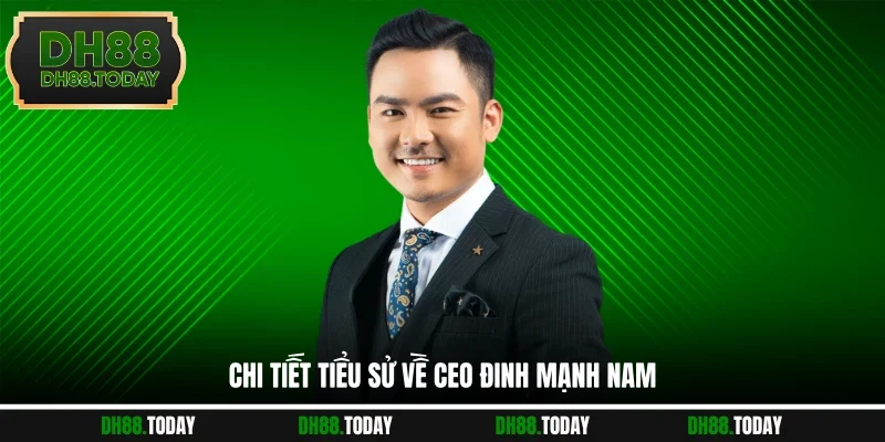 Chi tiết tiểu sử về CEO Đinh Mạnh Nam