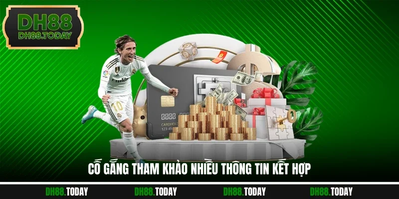 Cố gắng tham khảo nhiều thông tin kết hợp