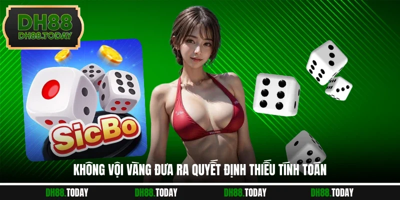 Không vội vàng đưa ra quyết định thiếu tính toán