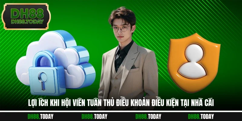 Điều Khoản Điều Kiện DH88 Lợi ích khi hội viên tuân thủ điều khoản điều kiện tại nhà cái