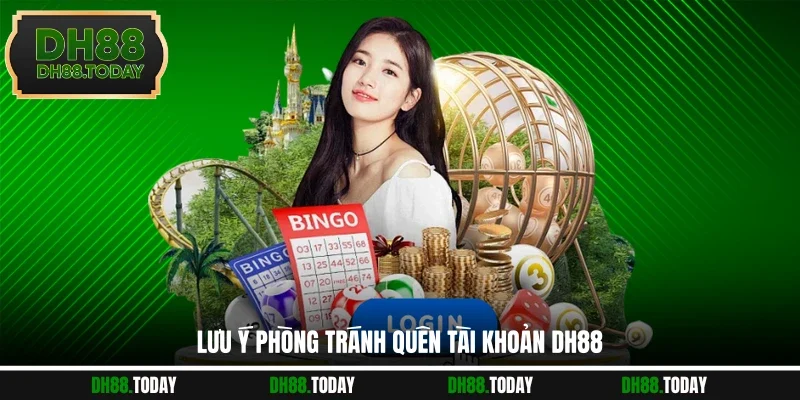 Lưu ý phòng tránh quên tài khoản DH88