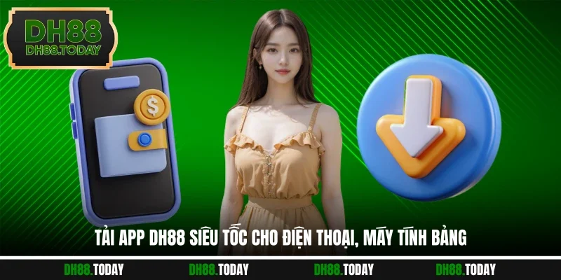 Tải app DH88 siêu tốc cho điện thoại, máy tính bảng