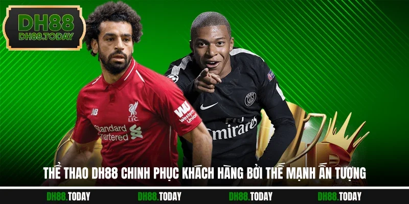Thể Thao DH88 Thể thao DH88 chinh phục khách hàng bởi thế mạnh ấn tượng