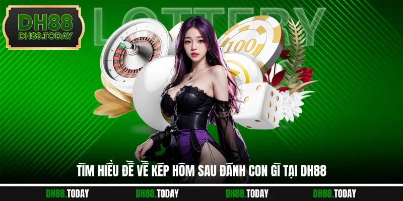 Đề Về Kép Hôm Sau Đánh Con Gì Được DH88 Giải Mã Chi Tiết Tìm hiểu đề về kép hôm sau đánh con gì tại DH88