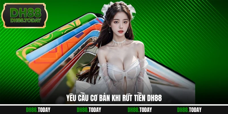 Yêu cầu cơ bản khi rút tiền DH88